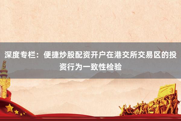 深度专栏：便捷炒股配资开户在港交所交易区的投资行为一致性检验